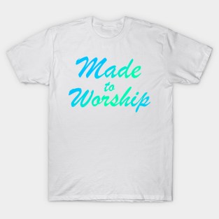 Made To Worship Christian T-Shirt